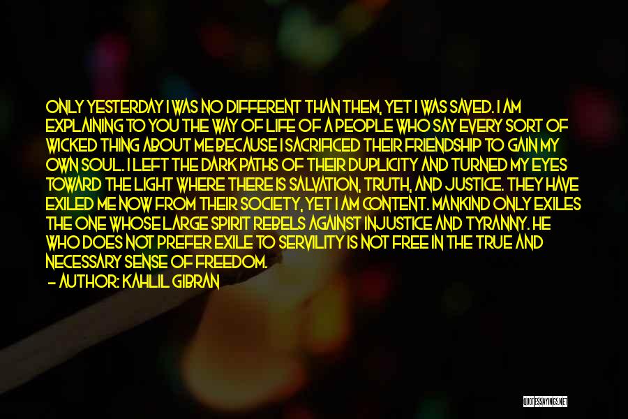 Kahlil Gibran Quotes: Only Yesterday I Was No Different Than Them, Yet I Was Saved. I Am Explaining To You The Way Of