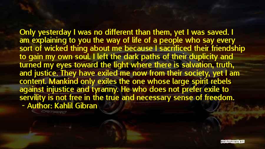 Kahlil Gibran Quotes: Only Yesterday I Was No Different Than Them, Yet I Was Saved. I Am Explaining To You The Way Of