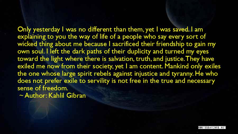 Kahlil Gibran Quotes: Only Yesterday I Was No Different Than Them, Yet I Was Saved. I Am Explaining To You The Way Of