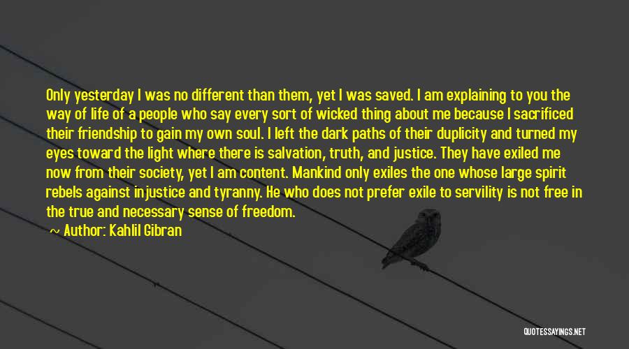 Kahlil Gibran Quotes: Only Yesterday I Was No Different Than Them, Yet I Was Saved. I Am Explaining To You The Way Of