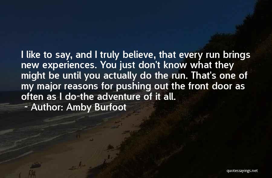 Amby Burfoot Quotes: I Like To Say, And I Truly Believe, That Every Run Brings New Experiences. You Just Don't Know What They