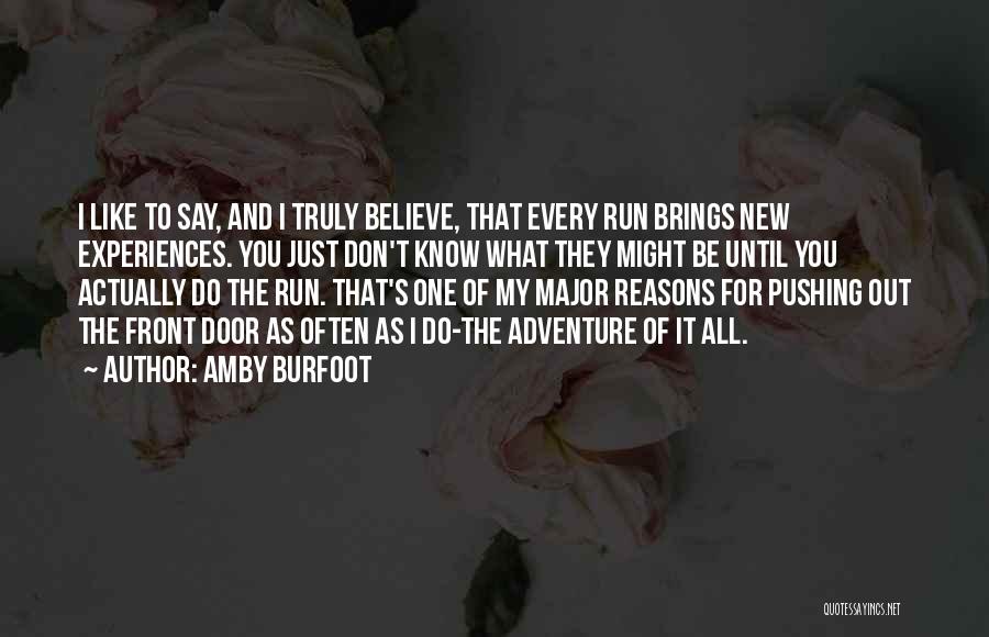Amby Burfoot Quotes: I Like To Say, And I Truly Believe, That Every Run Brings New Experiences. You Just Don't Know What They
