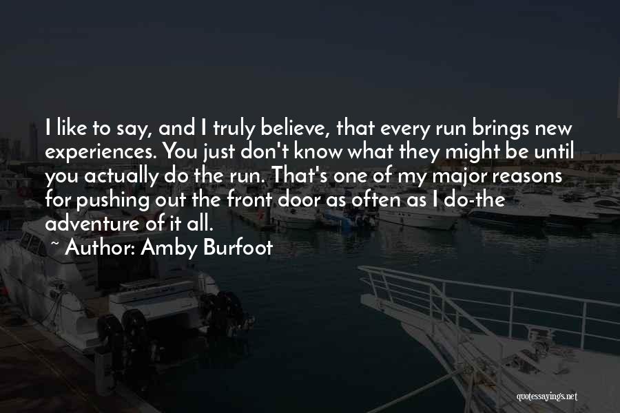 Amby Burfoot Quotes: I Like To Say, And I Truly Believe, That Every Run Brings New Experiences. You Just Don't Know What They