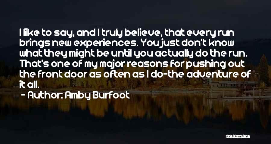 Amby Burfoot Quotes: I Like To Say, And I Truly Believe, That Every Run Brings New Experiences. You Just Don't Know What They