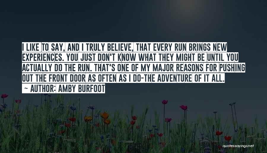 Amby Burfoot Quotes: I Like To Say, And I Truly Believe, That Every Run Brings New Experiences. You Just Don't Know What They