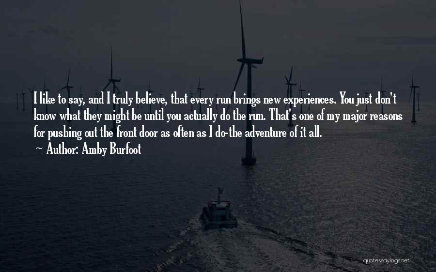 Amby Burfoot Quotes: I Like To Say, And I Truly Believe, That Every Run Brings New Experiences. You Just Don't Know What They