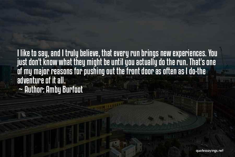 Amby Burfoot Quotes: I Like To Say, And I Truly Believe, That Every Run Brings New Experiences. You Just Don't Know What They