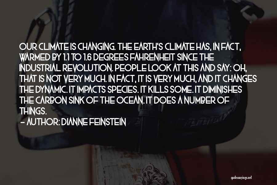 Dianne Feinstein Quotes: Our Climate Is Changing. The Earth's Climate Has, In Fact, Warmed By 1.1 To 1.6 Degrees Fahrenheit Since The Industrial