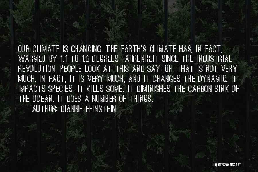 Dianne Feinstein Quotes: Our Climate Is Changing. The Earth's Climate Has, In Fact, Warmed By 1.1 To 1.6 Degrees Fahrenheit Since The Industrial