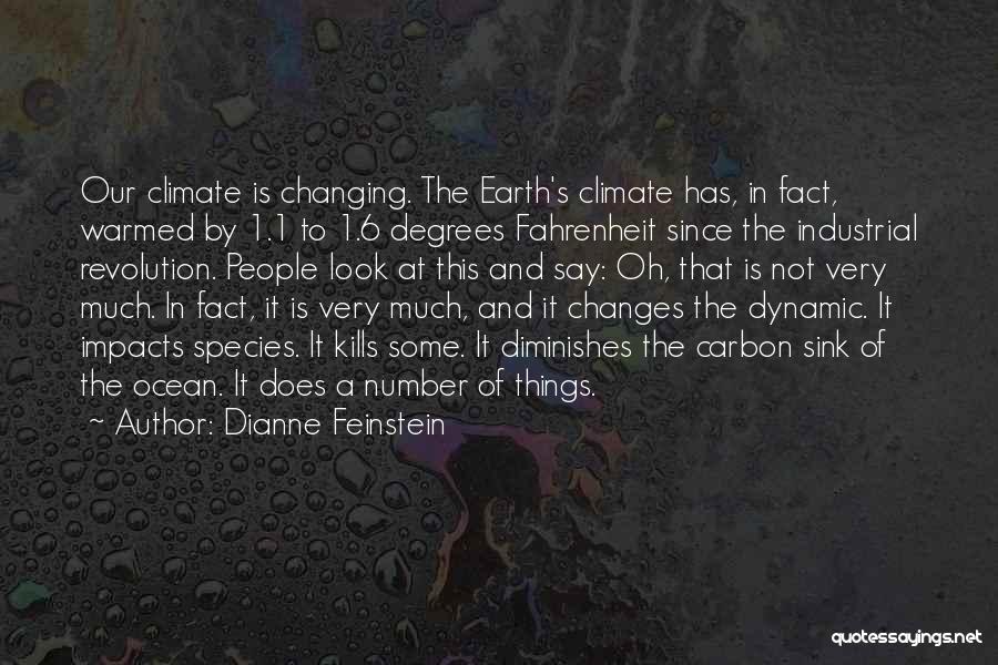 Dianne Feinstein Quotes: Our Climate Is Changing. The Earth's Climate Has, In Fact, Warmed By 1.1 To 1.6 Degrees Fahrenheit Since The Industrial