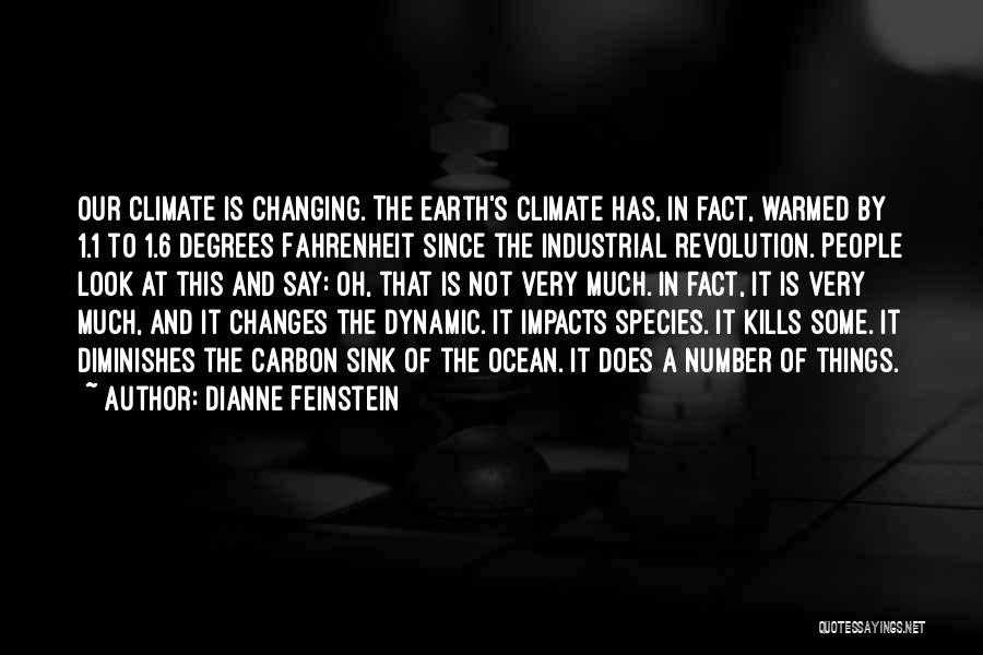 Dianne Feinstein Quotes: Our Climate Is Changing. The Earth's Climate Has, In Fact, Warmed By 1.1 To 1.6 Degrees Fahrenheit Since The Industrial