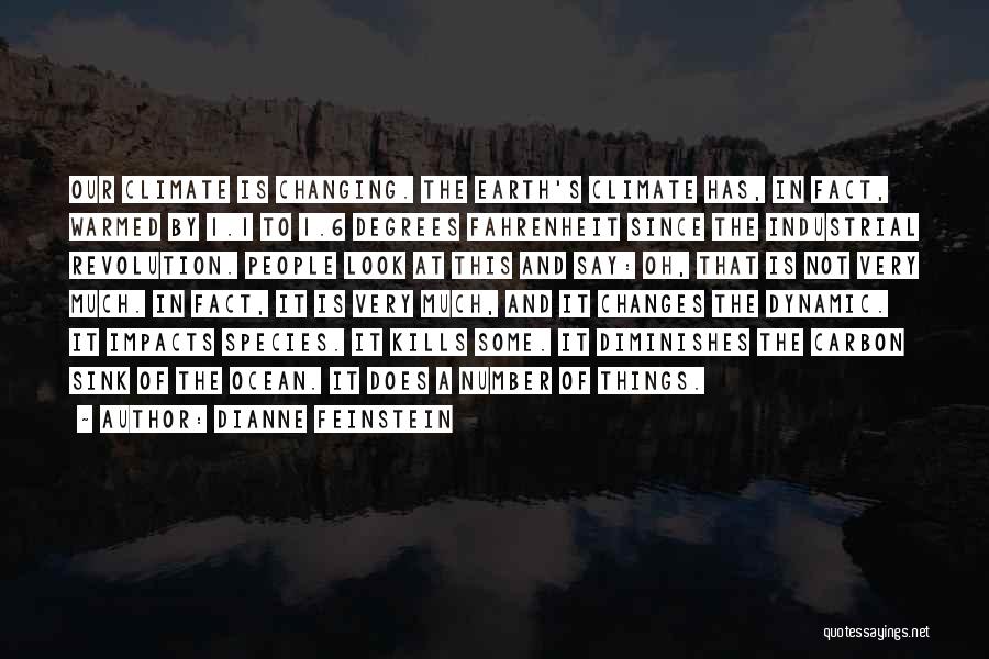 Dianne Feinstein Quotes: Our Climate Is Changing. The Earth's Climate Has, In Fact, Warmed By 1.1 To 1.6 Degrees Fahrenheit Since The Industrial