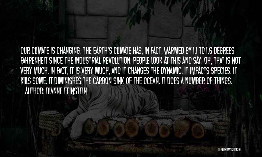 Dianne Feinstein Quotes: Our Climate Is Changing. The Earth's Climate Has, In Fact, Warmed By 1.1 To 1.6 Degrees Fahrenheit Since The Industrial