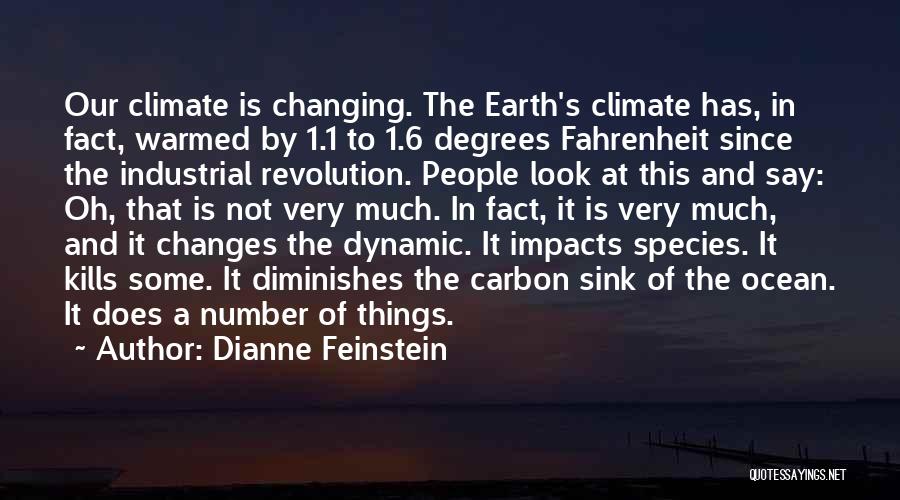 Dianne Feinstein Quotes: Our Climate Is Changing. The Earth's Climate Has, In Fact, Warmed By 1.1 To 1.6 Degrees Fahrenheit Since The Industrial