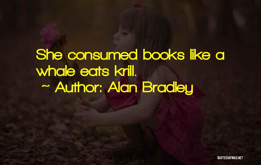 Alan Bradley Quotes: She Consumed Books Like A Whale Eats Krill.