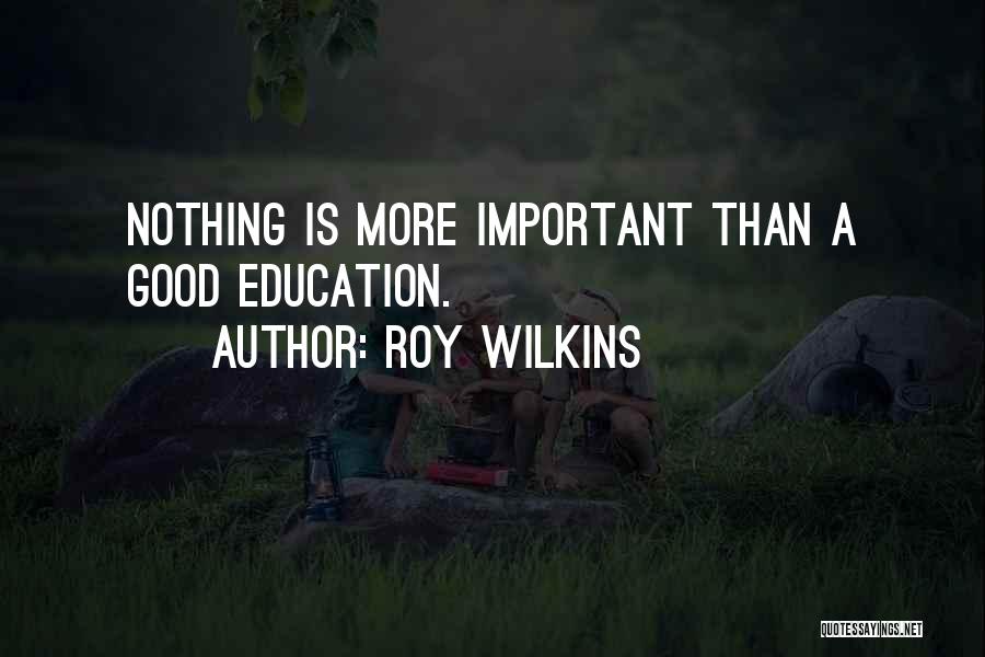 Roy Wilkins Quotes: Nothing Is More Important Than A Good Education.