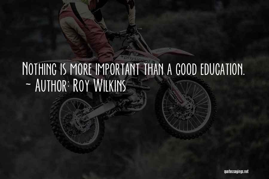 Roy Wilkins Quotes: Nothing Is More Important Than A Good Education.