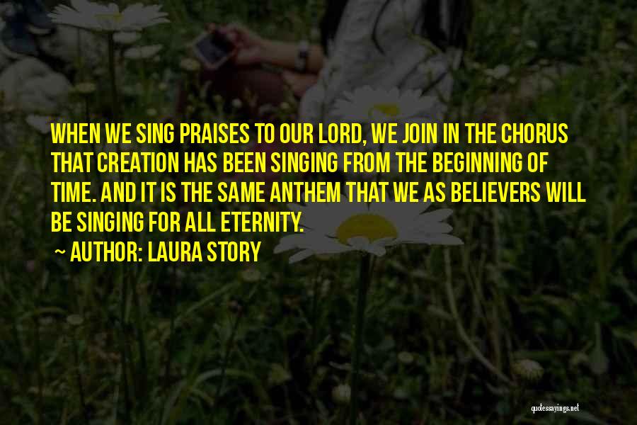 Laura Story Quotes: When We Sing Praises To Our Lord, We Join In The Chorus That Creation Has Been Singing From The Beginning