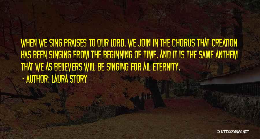 Laura Story Quotes: When We Sing Praises To Our Lord, We Join In The Chorus That Creation Has Been Singing From The Beginning