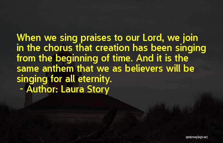 Laura Story Quotes: When We Sing Praises To Our Lord, We Join In The Chorus That Creation Has Been Singing From The Beginning