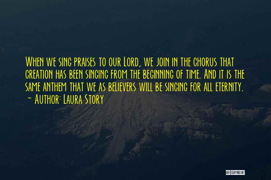 Laura Story Quotes: When We Sing Praises To Our Lord, We Join In The Chorus That Creation Has Been Singing From The Beginning