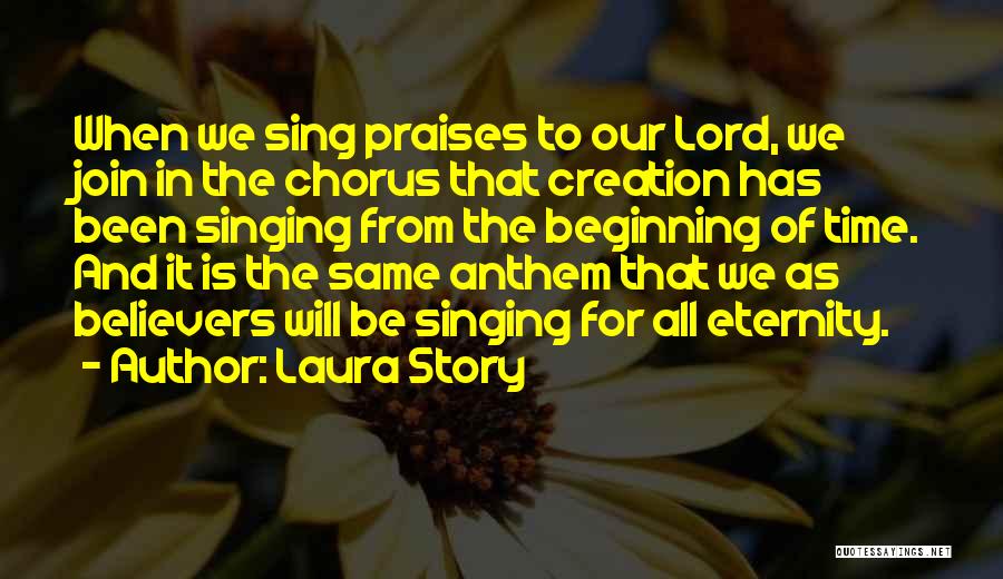 Laura Story Quotes: When We Sing Praises To Our Lord, We Join In The Chorus That Creation Has Been Singing From The Beginning