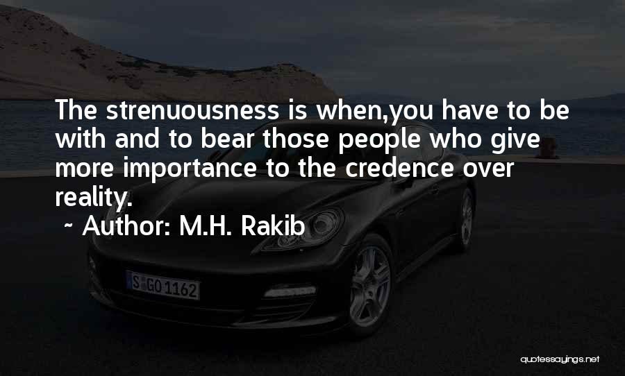M.H. Rakib Quotes: The Strenuousness Is When,you Have To Be With And To Bear Those People Who Give More Importance To The Credence