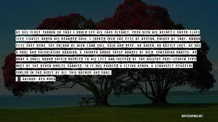 Ben Bova Quotes: He Was Close Enough So That I Could See His Face Clearly, Even With His Helmet's Cheek Flaps Tied Tightly