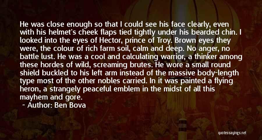 Ben Bova Quotes: He Was Close Enough So That I Could See His Face Clearly, Even With His Helmet's Cheek Flaps Tied Tightly