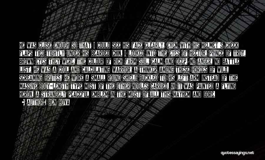 Ben Bova Quotes: He Was Close Enough So That I Could See His Face Clearly, Even With His Helmet's Cheek Flaps Tied Tightly
