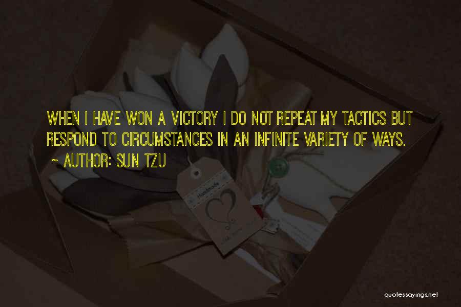 Sun Tzu Quotes: When I Have Won A Victory I Do Not Repeat My Tactics But Respond To Circumstances In An Infinite Variety