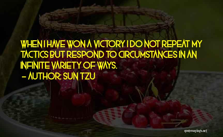 Sun Tzu Quotes: When I Have Won A Victory I Do Not Repeat My Tactics But Respond To Circumstances In An Infinite Variety