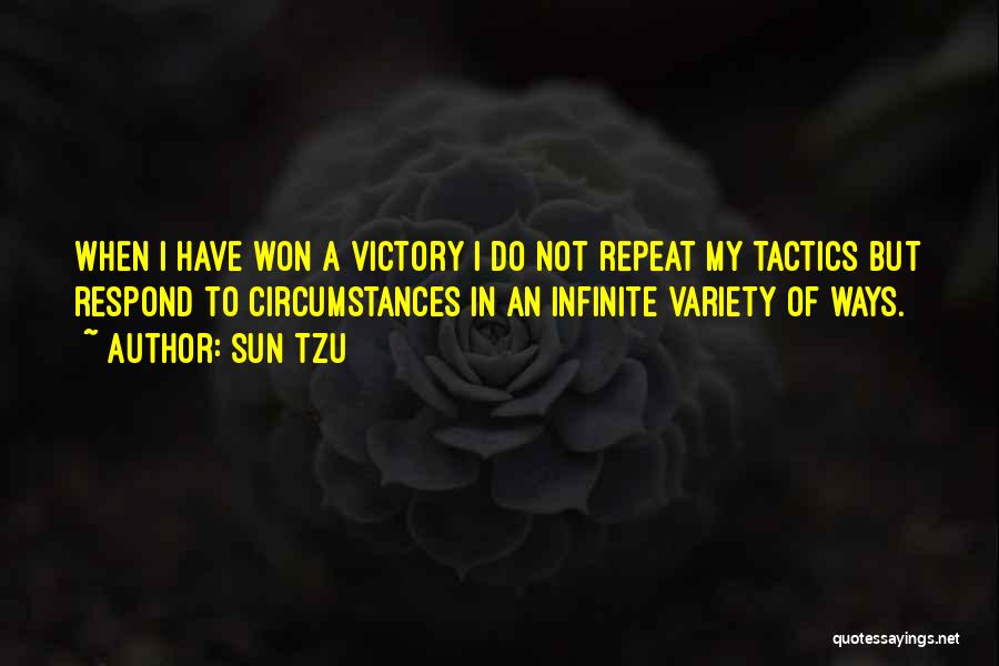 Sun Tzu Quotes: When I Have Won A Victory I Do Not Repeat My Tactics But Respond To Circumstances In An Infinite Variety