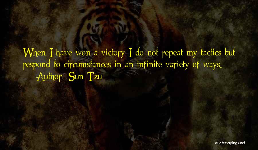 Sun Tzu Quotes: When I Have Won A Victory I Do Not Repeat My Tactics But Respond To Circumstances In An Infinite Variety