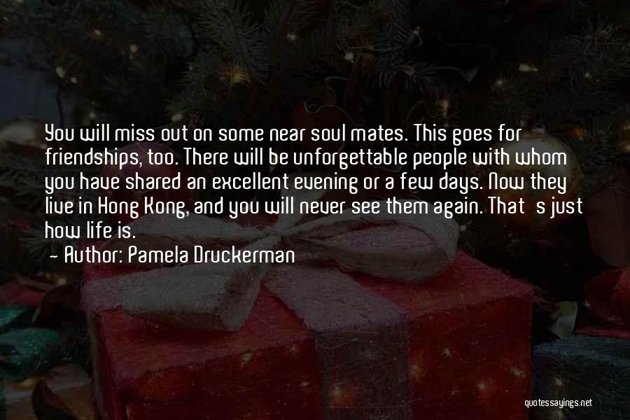 Pamela Druckerman Quotes: You Will Miss Out On Some Near Soul Mates. This Goes For Friendships, Too. There Will Be Unforgettable People With