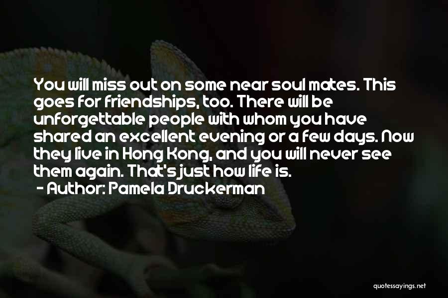 Pamela Druckerman Quotes: You Will Miss Out On Some Near Soul Mates. This Goes For Friendships, Too. There Will Be Unforgettable People With