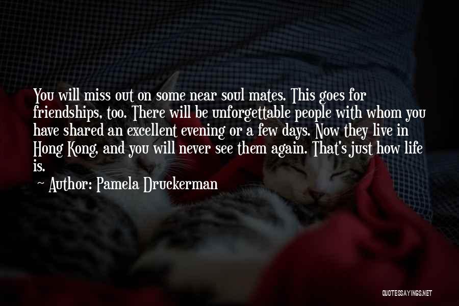 Pamela Druckerman Quotes: You Will Miss Out On Some Near Soul Mates. This Goes For Friendships, Too. There Will Be Unforgettable People With