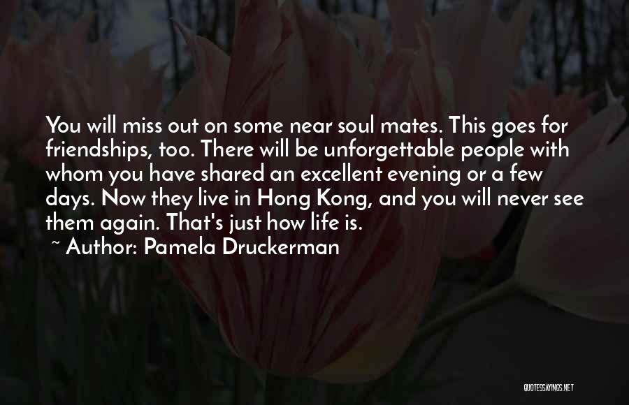 Pamela Druckerman Quotes: You Will Miss Out On Some Near Soul Mates. This Goes For Friendships, Too. There Will Be Unforgettable People With