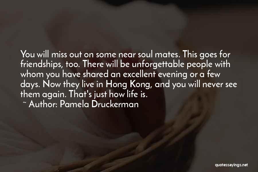 Pamela Druckerman Quotes: You Will Miss Out On Some Near Soul Mates. This Goes For Friendships, Too. There Will Be Unforgettable People With