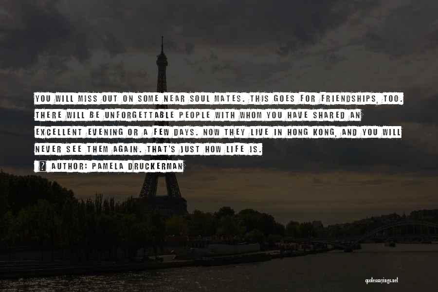 Pamela Druckerman Quotes: You Will Miss Out On Some Near Soul Mates. This Goes For Friendships, Too. There Will Be Unforgettable People With