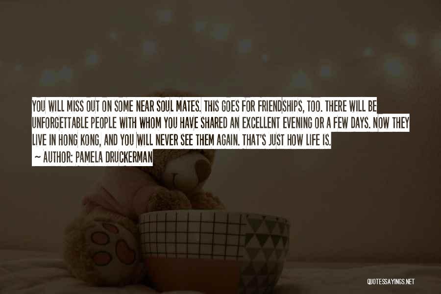 Pamela Druckerman Quotes: You Will Miss Out On Some Near Soul Mates. This Goes For Friendships, Too. There Will Be Unforgettable People With