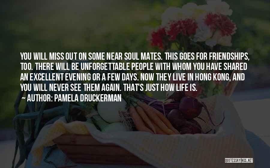 Pamela Druckerman Quotes: You Will Miss Out On Some Near Soul Mates. This Goes For Friendships, Too. There Will Be Unforgettable People With