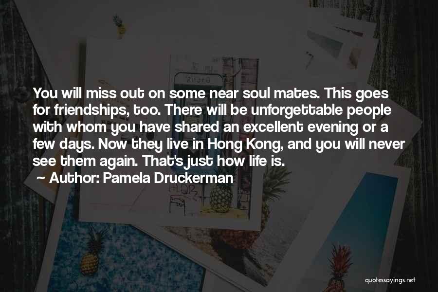Pamela Druckerman Quotes: You Will Miss Out On Some Near Soul Mates. This Goes For Friendships, Too. There Will Be Unforgettable People With