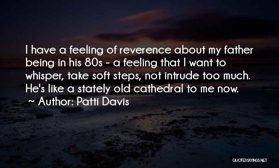 Patti Davis Quotes: I Have A Feeling Of Reverence About My Father Being In His 80s - A Feeling That I Want To