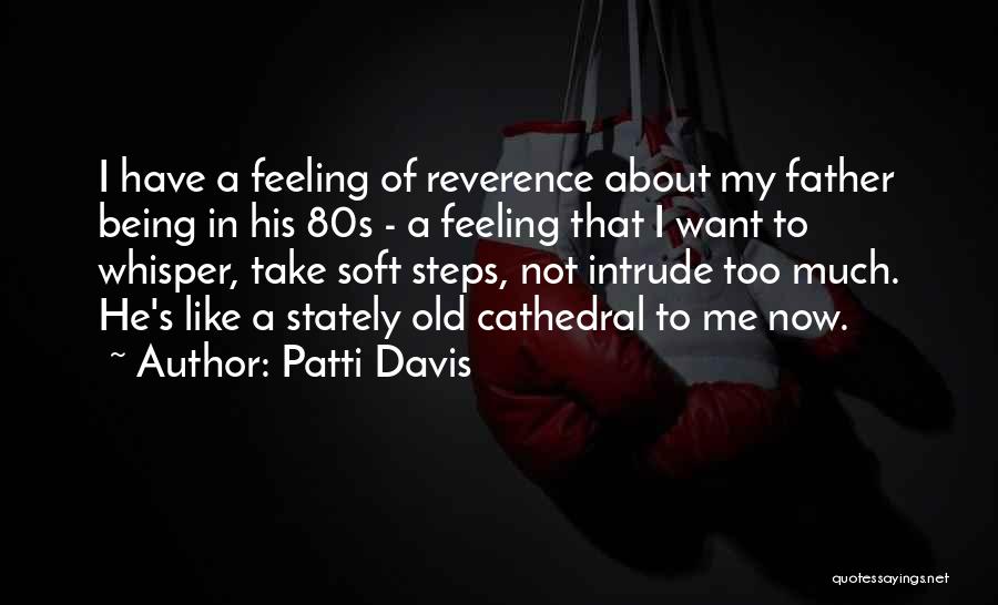 Patti Davis Quotes: I Have A Feeling Of Reverence About My Father Being In His 80s - A Feeling That I Want To