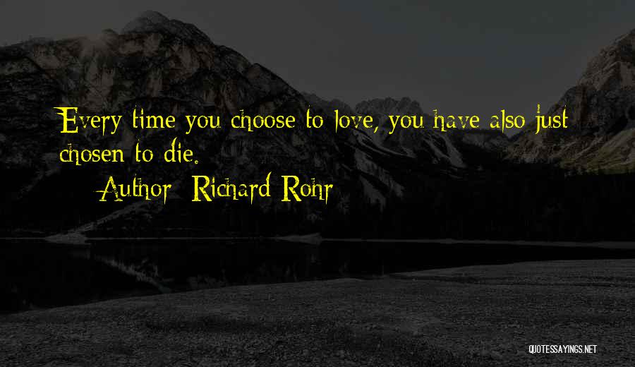 Richard Rohr Quotes: Every Time You Choose To Love, You Have Also Just Chosen To Die.