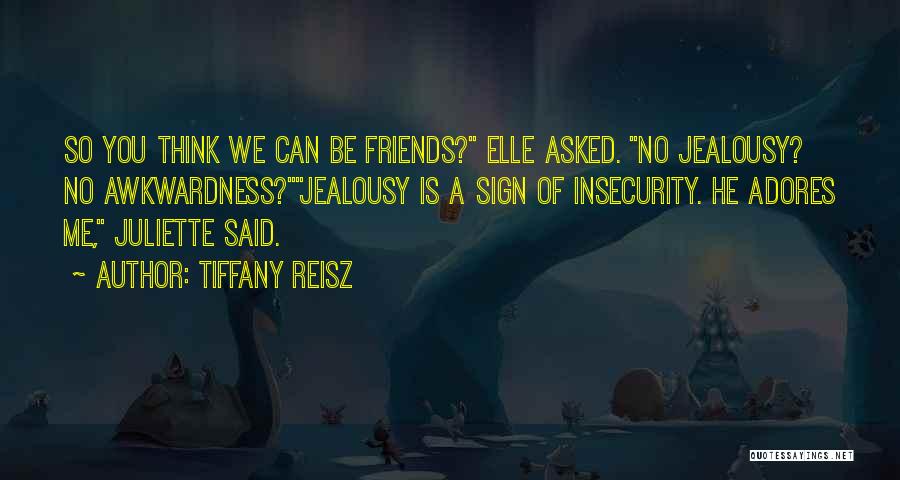 Tiffany Reisz Quotes: So You Think We Can Be Friends? Elle Asked. No Jealousy? No Awkwardness?jealousy Is A Sign Of Insecurity. He Adores