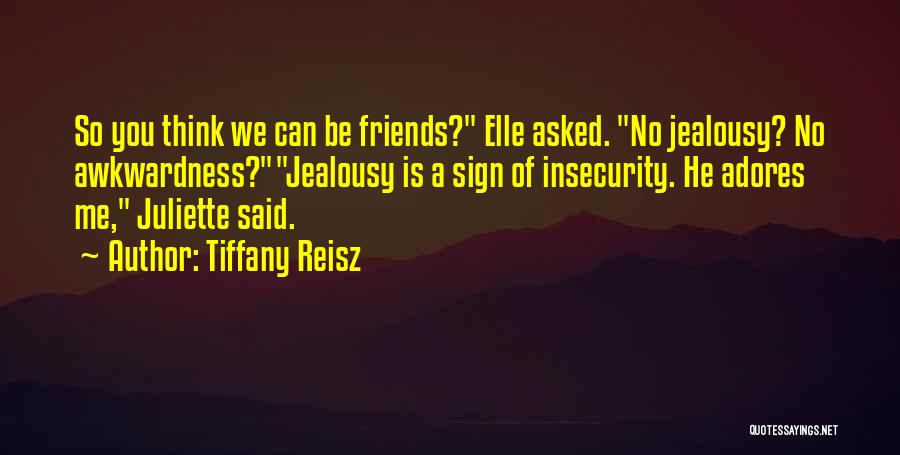 Tiffany Reisz Quotes: So You Think We Can Be Friends? Elle Asked. No Jealousy? No Awkwardness?jealousy Is A Sign Of Insecurity. He Adores