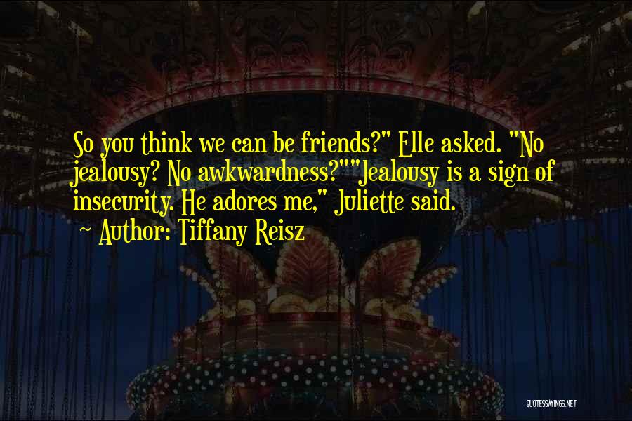 Tiffany Reisz Quotes: So You Think We Can Be Friends? Elle Asked. No Jealousy? No Awkwardness?jealousy Is A Sign Of Insecurity. He Adores