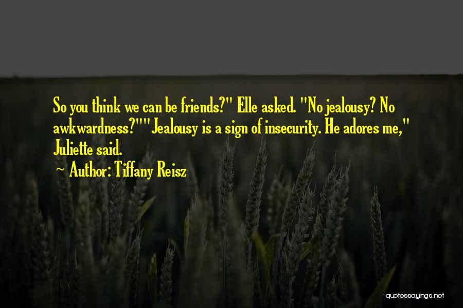 Tiffany Reisz Quotes: So You Think We Can Be Friends? Elle Asked. No Jealousy? No Awkwardness?jealousy Is A Sign Of Insecurity. He Adores